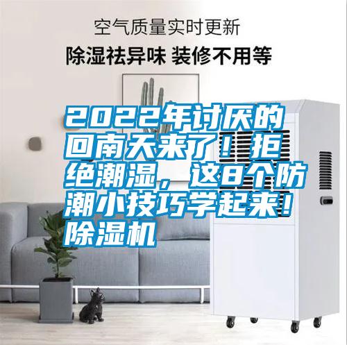 2022年討厭的回南天來了！拒絕潮濕，這8個(gè)防潮小技巧學(xué)起來！除濕機(jī)