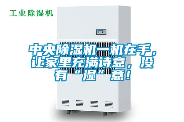 中央除濕機(jī)一機(jī)在手，讓家里充滿(mǎn)詩(shī)意，沒(méi)有“濕”意！