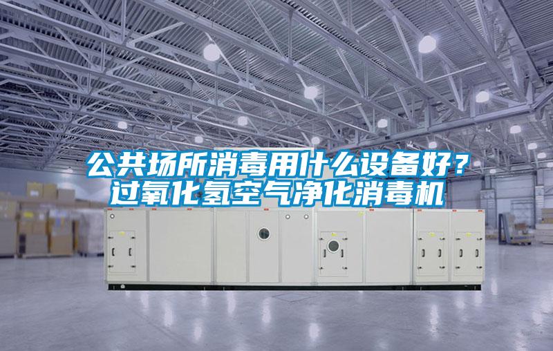 公共場所消毒用什么設(shè)備好？過氧化氫空氣凈化消毒機