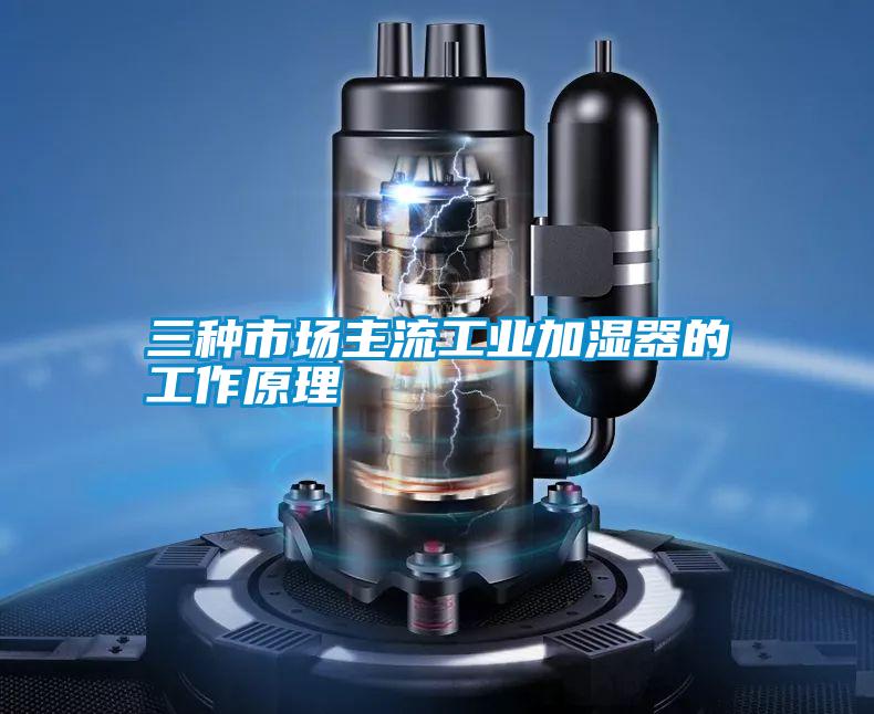 三種市場主流工業(yè)加濕器的工作原理