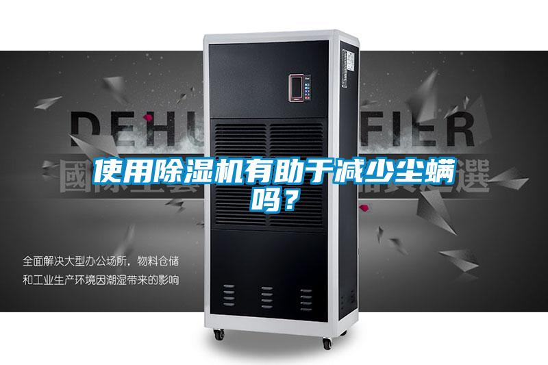 使用除濕機有助于減少塵螨嗎？