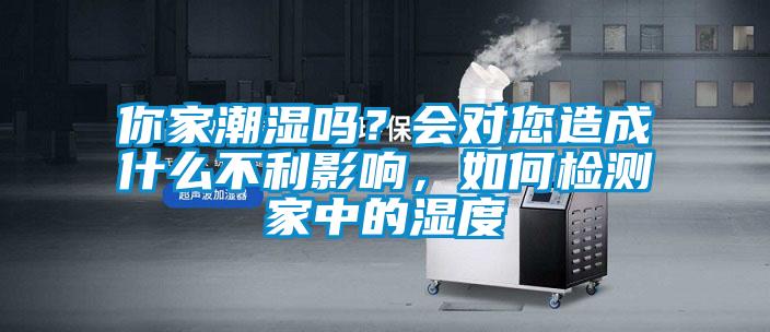 你家潮濕嗎？會對您造成什么不利影響，如何檢測家中的濕度