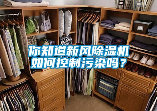 你知道新風(fēng)除濕機(jī)如何控制污染嗎？