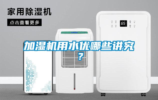 加濕機(jī)用水優(yōu)哪些講究？