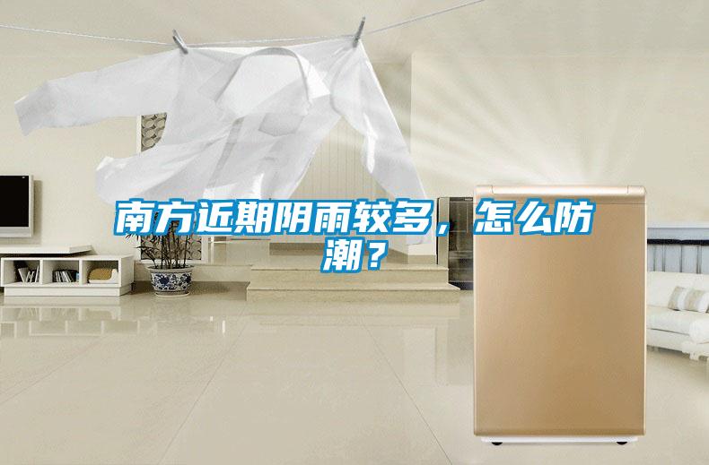 南方近期陰雨較多，怎么防潮？