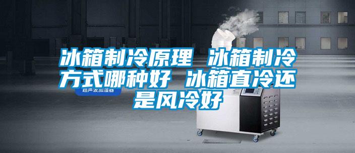 冰箱制冷原理 冰箱制冷方式哪種好 冰箱直冷還是風冷好