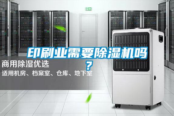 印刷業(yè)需要除濕機(jī)嗎？