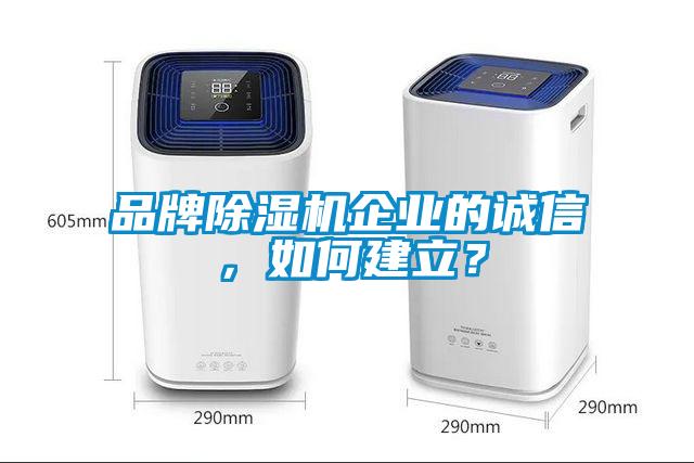 品牌除濕機(jī)企業(yè)的誠信，如何建立？