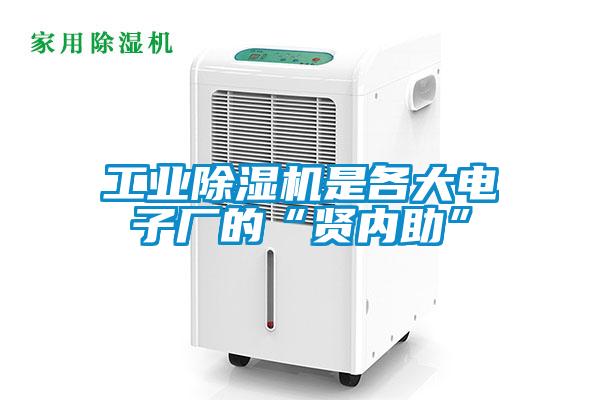 工業(yè)除濕機是各大電子廠的“賢內(nèi)助”