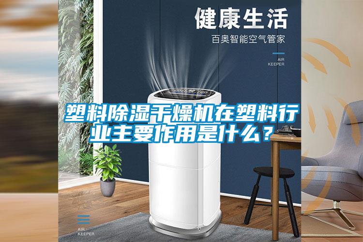 塑料除濕干燥機在塑料行業(yè)主要作用是什么？