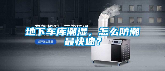 地下車庫潮濕，怎么防潮最快速？