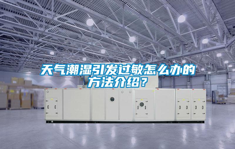 天氣潮濕引發(fā)過敏怎么辦的方法介紹？