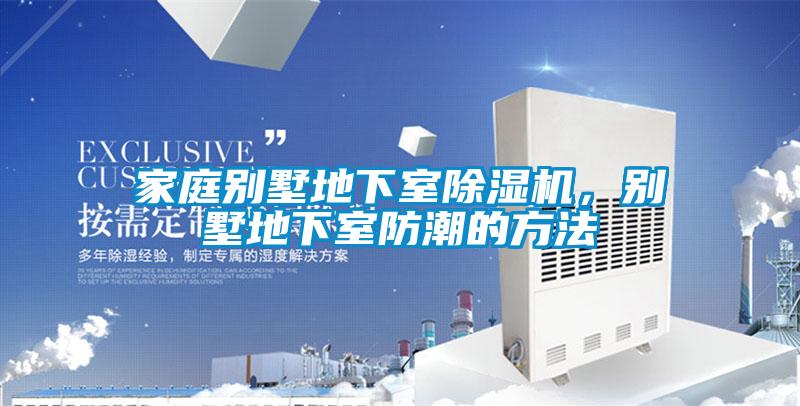 家庭別墅地下室除濕機(jī)，別墅地下室防潮的方法