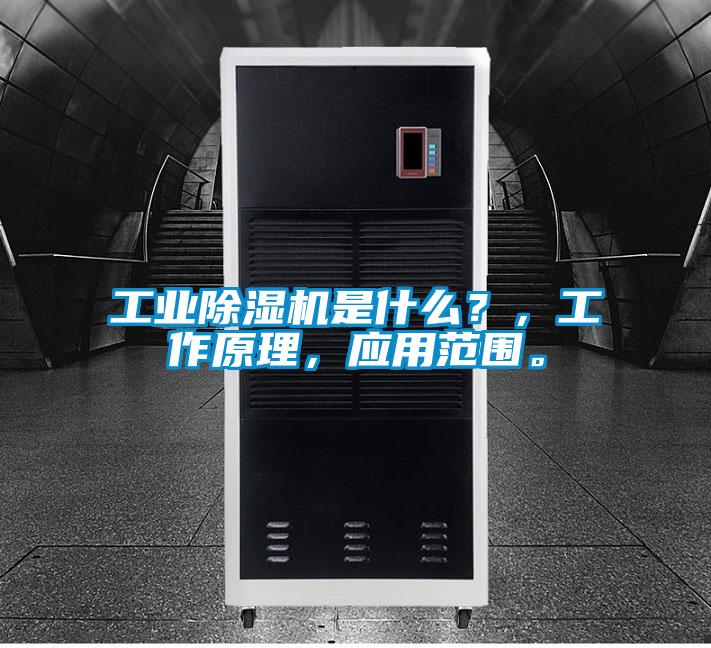 工業(yè)除濕機(jī)是什么？，工作原理，應(yīng)用范圍。
