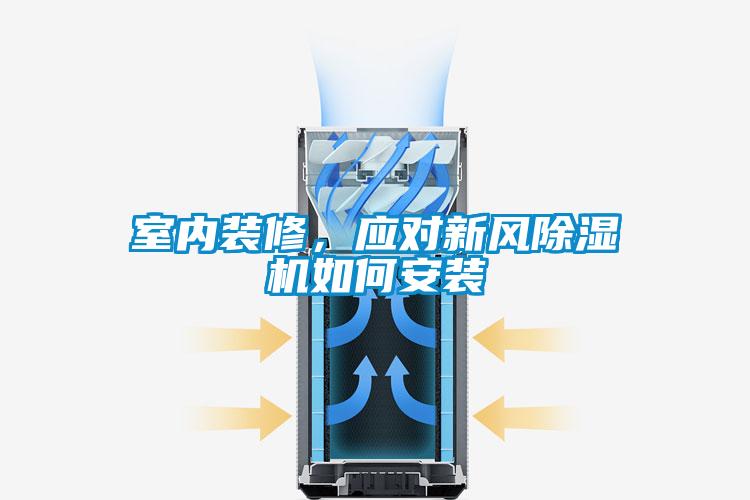 室內(nèi)裝修，應(yīng)對新風除濕機如何安裝