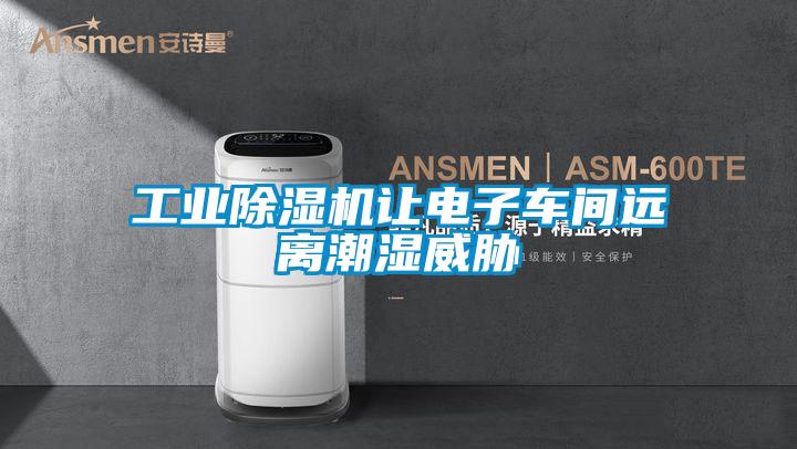 工業(yè)除濕機(jī)讓電子車(chē)間遠(yuǎn)離潮濕威脅