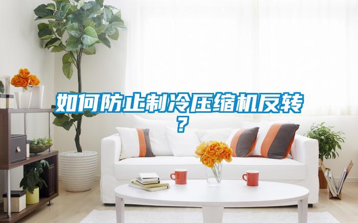 如何防止制冷壓縮機反轉(zhuǎn)？