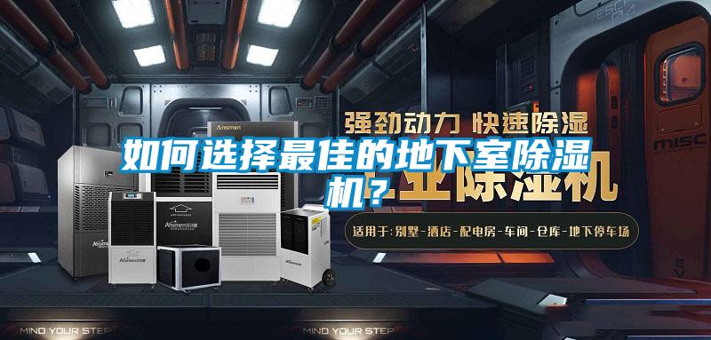 如何選擇最佳的地下室除濕機(jī)？