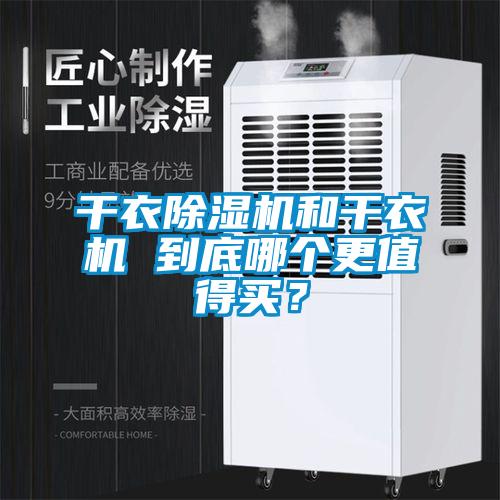 干衣除濕機(jī)和干衣機(jī) 到底哪個(gè)更值得買？