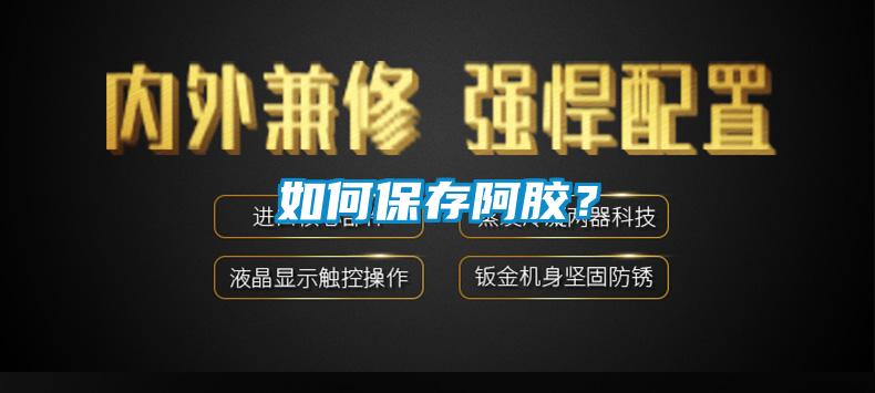 如何保存阿膠？