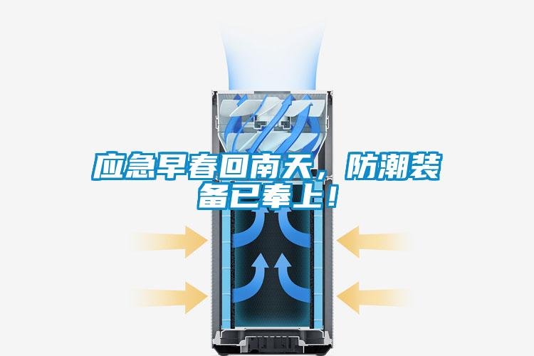 應(yīng)急早春回南天，防潮裝備已奉上！