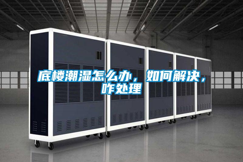 底樓潮濕怎么辦，如何解決，咋處理