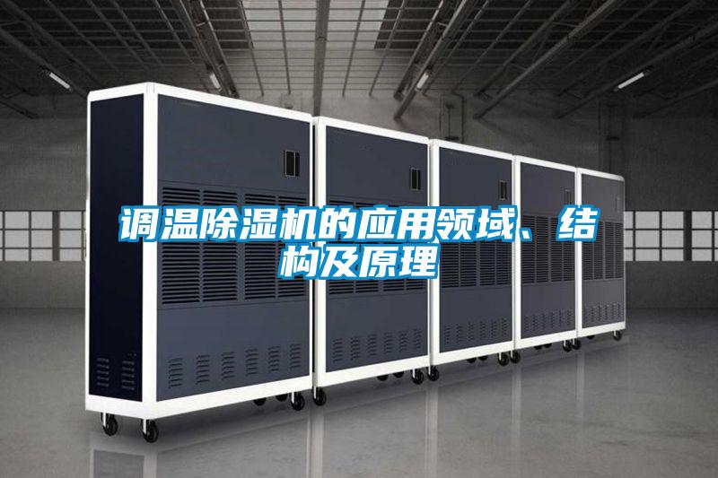 調(diào)溫除濕機(jī)的應(yīng)用領(lǐng)域、結(jié)構(gòu)及原理