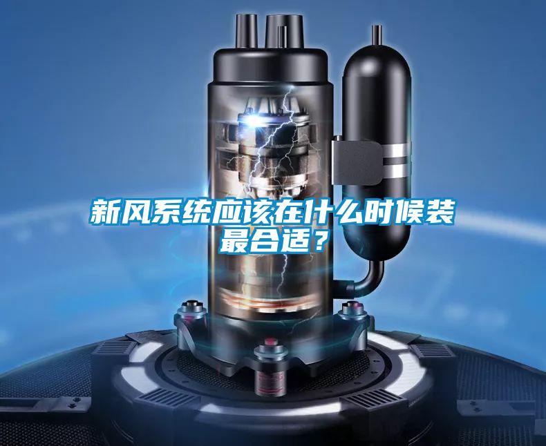 新風(fēng)系統(tǒng)應(yīng)該在什么時候裝最合適？