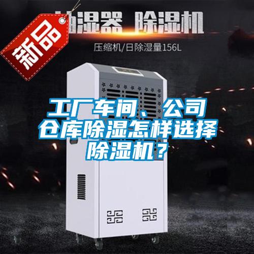 工廠車間、公司倉庫除濕怎樣選擇除濕機？