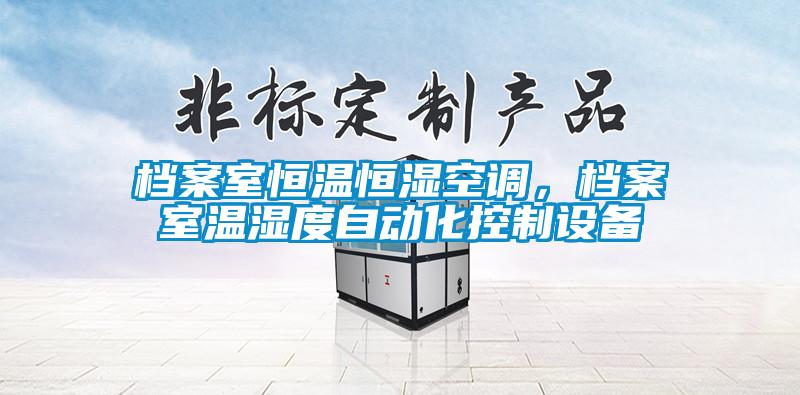 檔案室恒溫恒濕空調(diào)，檔案室溫濕度自動(dòng)化控制設(shè)備