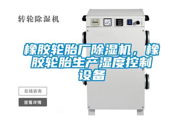 橡膠輪胎廠除濕機(jī)，橡膠輪胎生產(chǎn)濕度控制設(shè)備