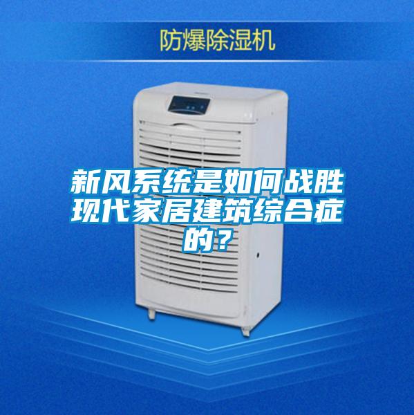 新風系統是如何戰勝現代家居建筑綜合癥的？
