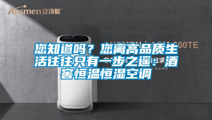 您知道嗎？您離高品質(zhì)生活往往只有一步之遙：酒窖恒溫恒濕空調(diào)