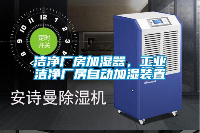 潔凈廠房加濕器，工業(yè)潔凈廠房自動加濕裝置