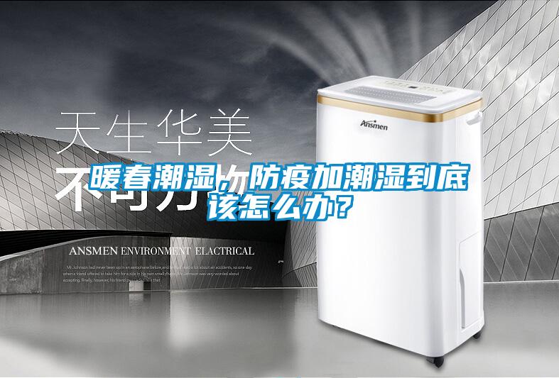暖春潮濕，防疫加潮濕到底該怎么辦？