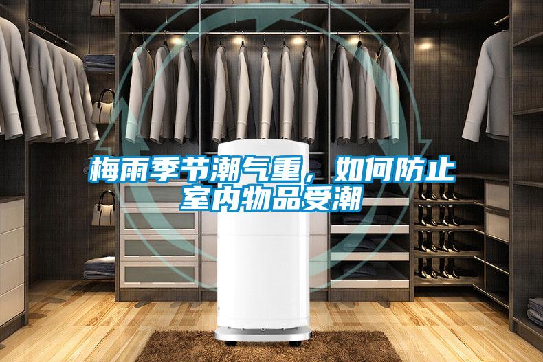 梅雨季節(jié)潮氣重，如何防止室內(nèi)物品受潮