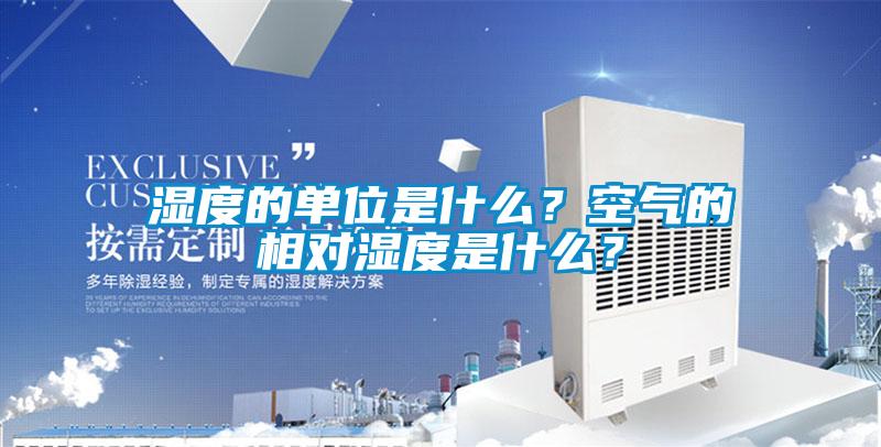 濕度的單位是什么？空氣的相對濕度是什么？