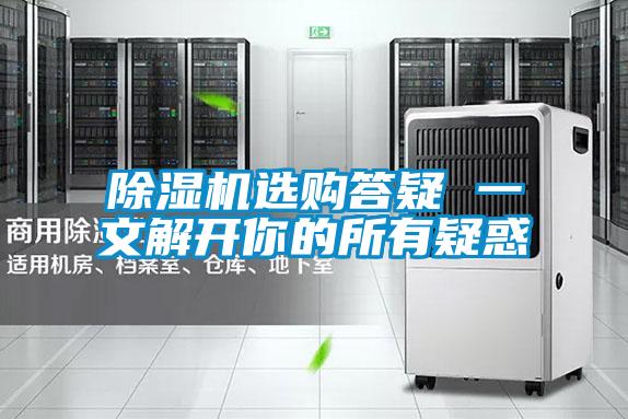 除濕機(jī)選購(gòu)答疑 一文解開你的所有疑惑