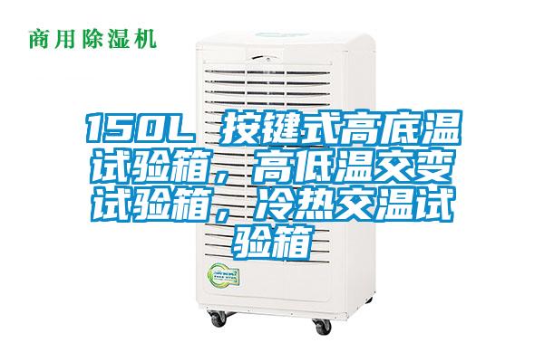 150L 按鍵式高底溫試驗箱，高低溫交變試驗箱，冷熱交溫試驗箱