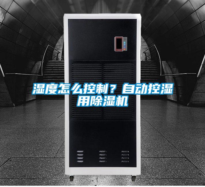 濕度怎么控制？自動控濕用除濕機(jī)