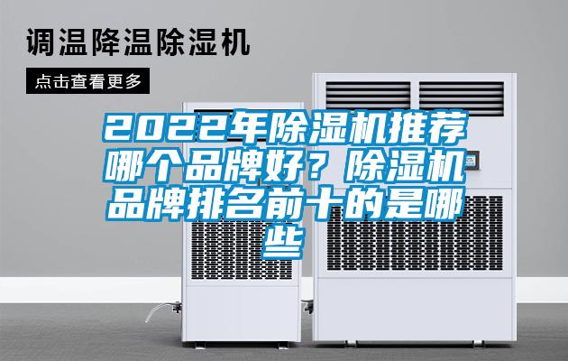 2022年除濕機(jī)推薦哪個(gè)品牌好？除濕機(jī)品牌排名前十的是哪些
