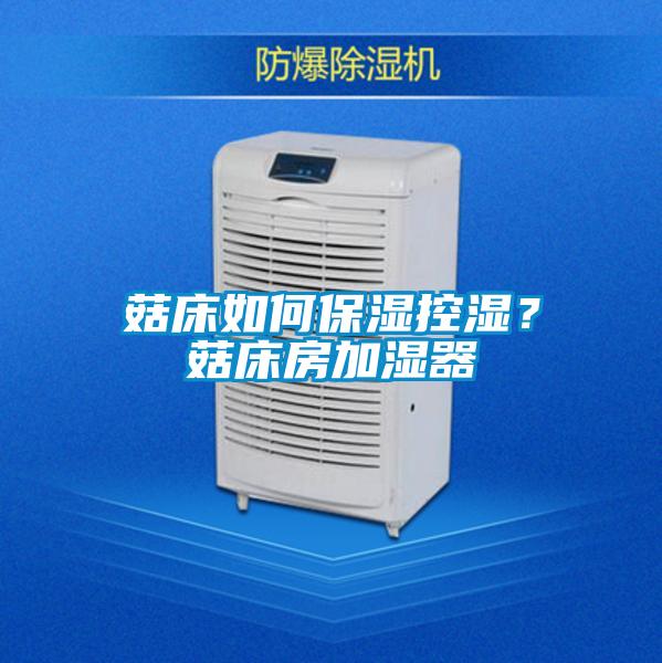 菇床如何保濕控濕？菇床房加濕器