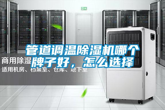 管道調(diào)溫除濕機哪個牌子好，怎么選擇