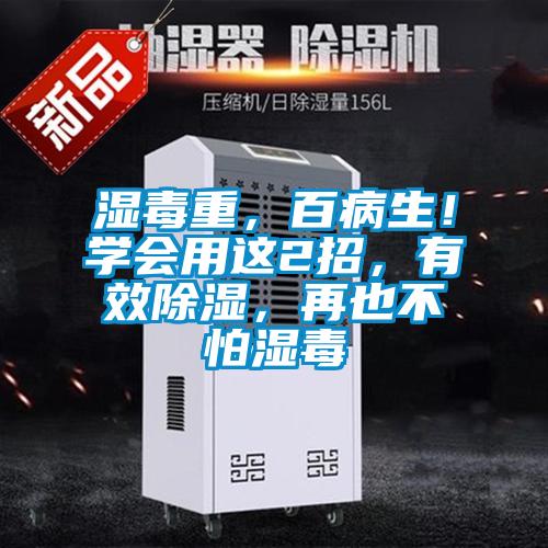 濕毒重，百病生！學會用這2招，有效除濕，再也不怕濕毒