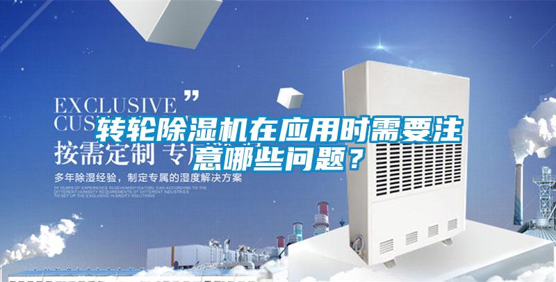 轉輪除濕機在應用時需要注意哪些問題？