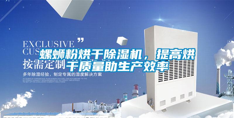 螺螄粉烘干除濕機(jī)，提高烘干質(zhì)量助生產(chǎn)效率