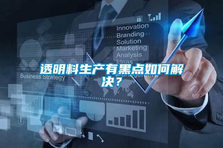 透明料生產(chǎn)有黑點(diǎn)如何解決？