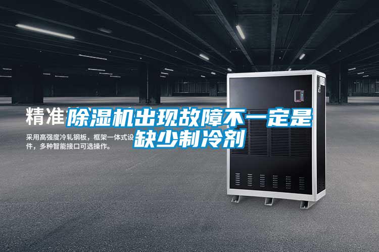 除濕機(jī)出現(xiàn)故障不一定是缺少制冷劑