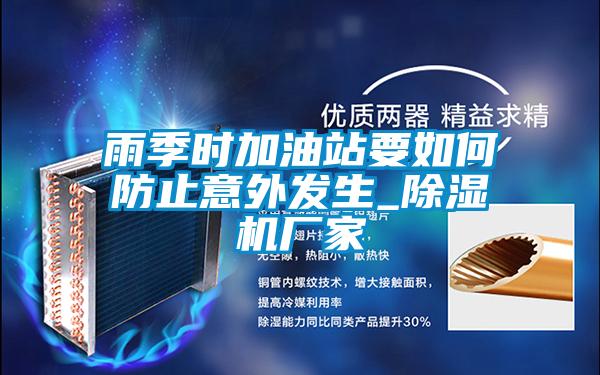 雨季時加油站要如何防止意外發(fā)生_除濕機廠家