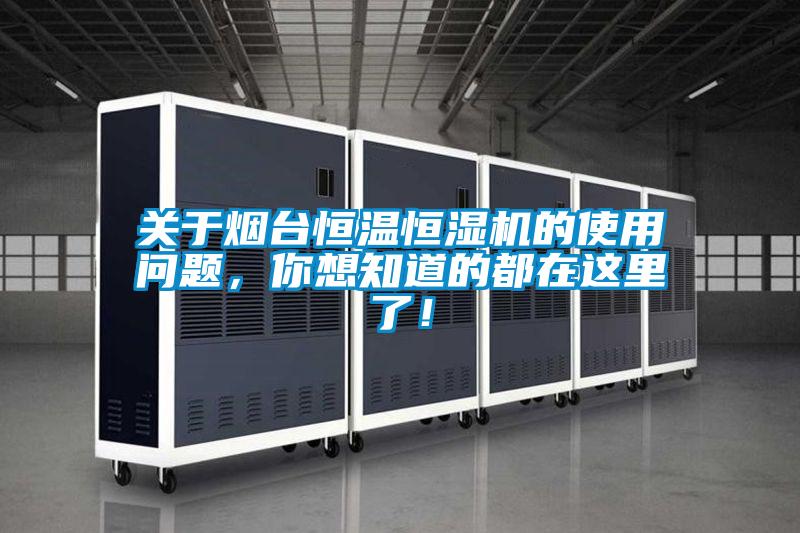關(guān)于煙臺恒溫恒濕機(jī)的使用問題，你想知道的都在這里了！